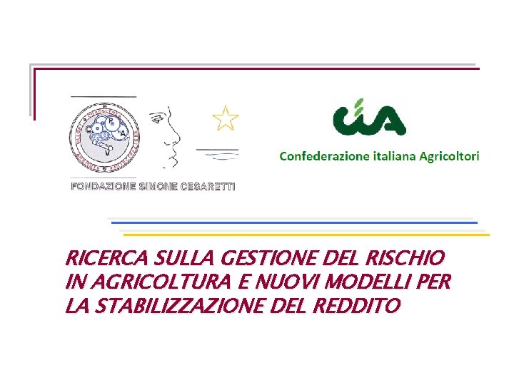 RICERCA SULLA GESTIONE DEL RISCHIO IN AGRICOLTURA E NUOVI MODELLI PER LA STABILIZZAZIONE DEL