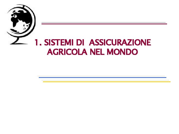 1. SISTEMI DI ASSICURAZIONE AGRICOLA NEL MONDO 1. SISTEMI DI ASSICURAZIONE AGRICOLA NEL MONDO