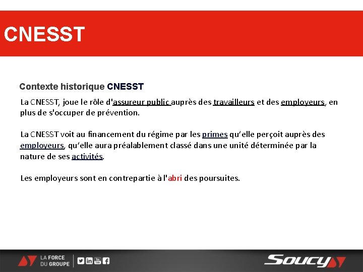 CNESST Contexte historique CNESST La CNESST, joue le rôle d'assureur public auprès des travailleurs