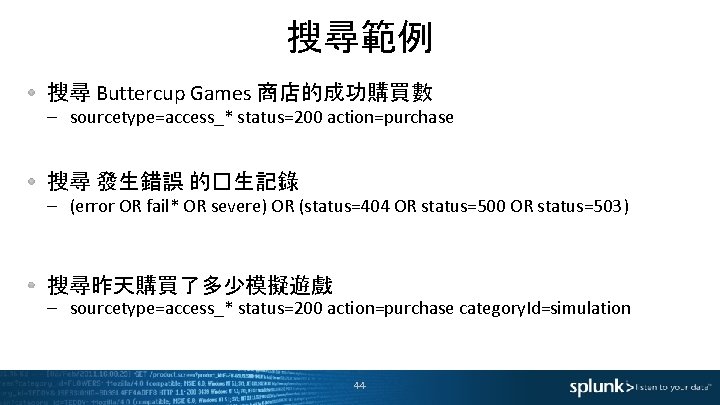 搜尋範例 搜尋 Buttercup Games 商店的成功購買數 – sourcetype=access_* status=200 action=purchase 搜尋 發生錯誤 的�生記錄 – (error