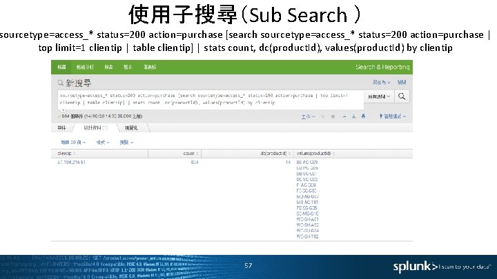 使用子搜尋（Sub Search ） sourcetype=access_* status=200 action=purchase [search sourcetype=access_* status=200 action=purchase | top limit=1 clientip