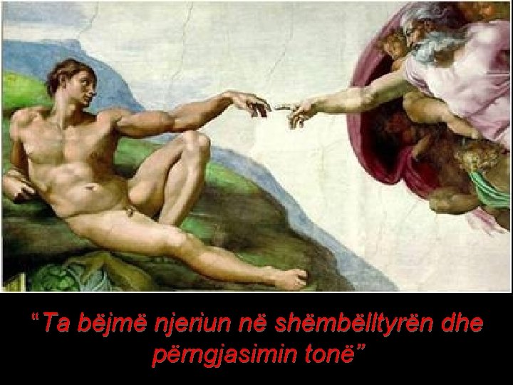 “Ta bëjmë njeriun në shëmbëlltyrën dhe përngjasimin tonë” 