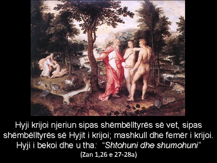 Hyji krijoi njeriun sipas shëmbëlltyrës së vet, sipas shëmbëlltyrës së Hyjit i krijoi; mashkull