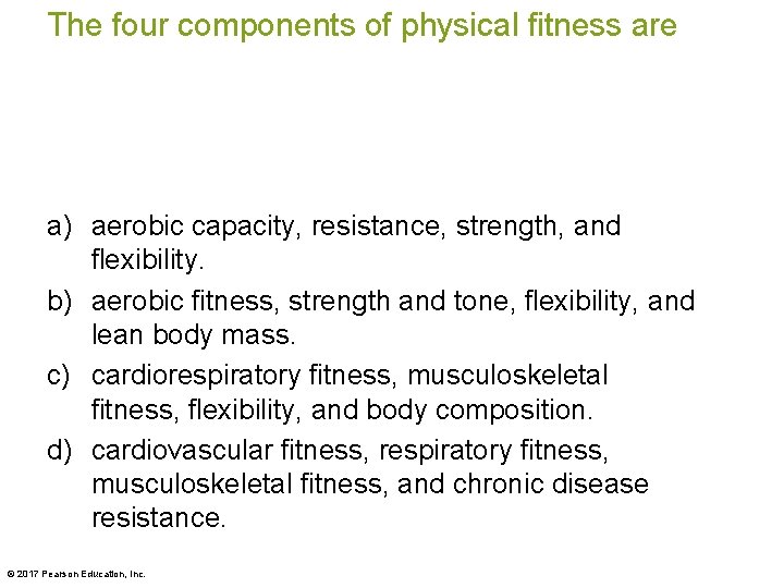The four components of physical fitness are a) aerobic capacity, resistance, strength, and flexibility.
