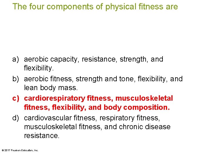 The four components of physical fitness are a) aerobic capacity, resistance, strength, and flexibility.