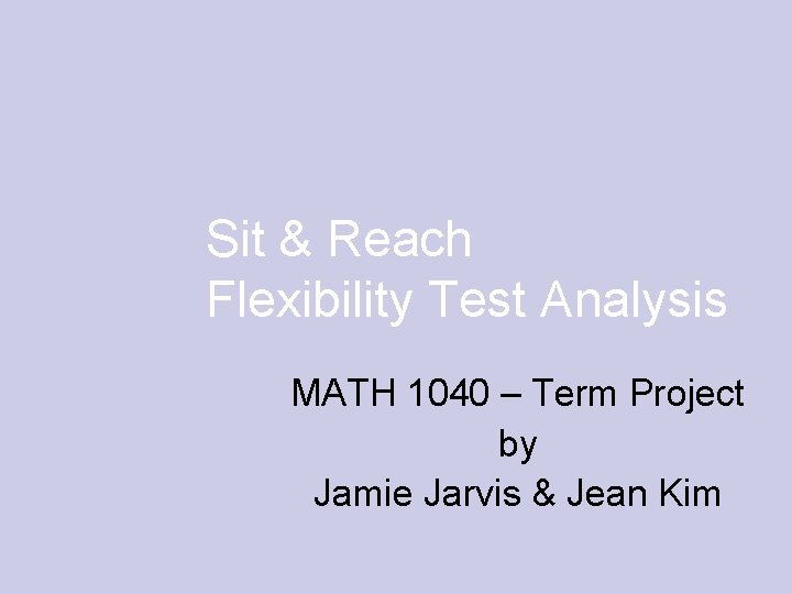 Sit & Reach Flexibility Test Analysis MATH 1040 – Term Project by Jamie Jarvis