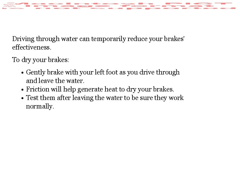 Driving through water can temporarily reduce your brakes’ effectiveness. To dry your brakes: •