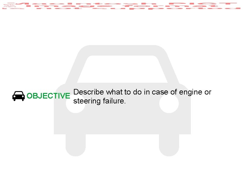 OBJECTIVE Describe what to do in case of engine or steering failure. 