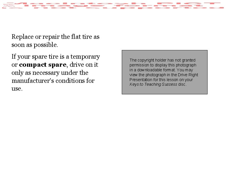 Replace or repair the flat tire as soon as possible. If your spare tire Replace or repair the flat tire as soon as possible. If your spare tire