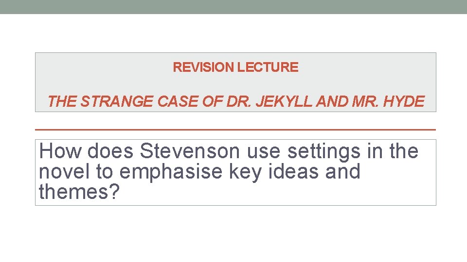 REVISION LECTURE THE STRANGE CASE OF DR. JEKYLL AND MR. HYDE How does Stevenson