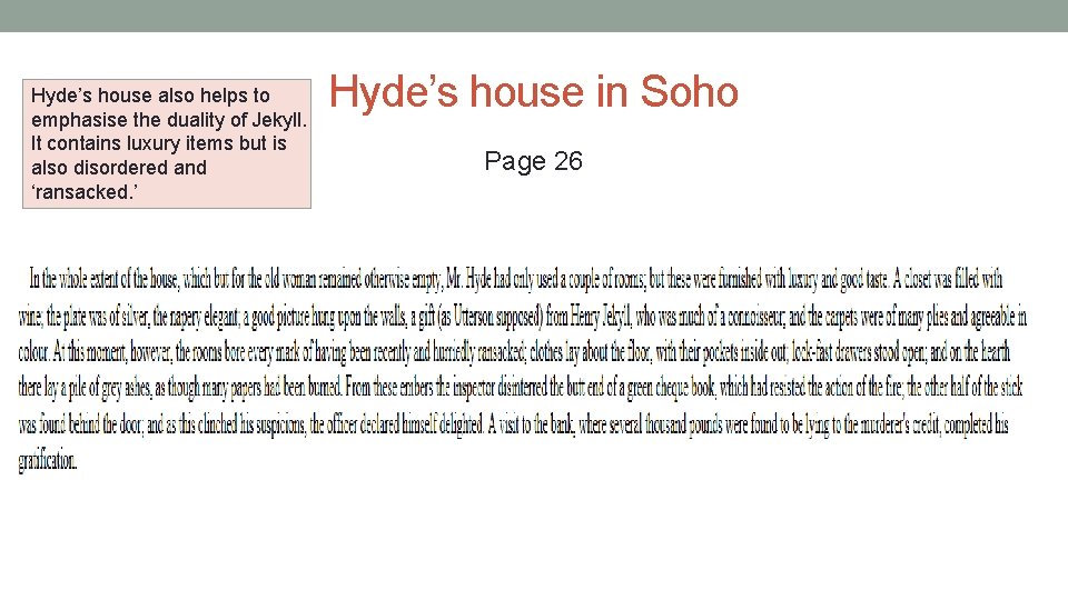 Hyde’s house also helps to emphasise the duality of Jekyll. It contains luxury items