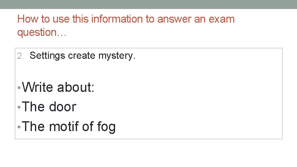 How to use this information to answer an exam question… 2. Settings create mystery.