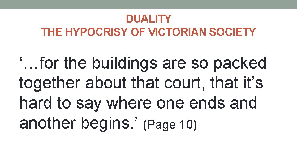 DUALITY THE HYPOCRISY OF VICTORIAN SOCIETY ‘…for the buildings are so packed together about