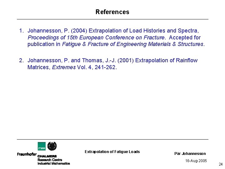 References 1. Johannesson, P. (2004) Extrapolation of Load Histories and Spectra, Proceedings of 15