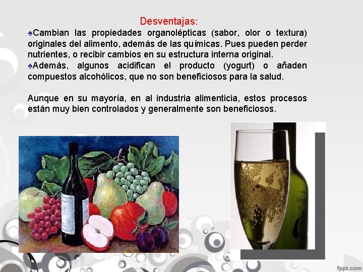 Desventajas: ♠Cambian las propiedades organolépticas (sabor, olor o textura) originales del alimento, además de