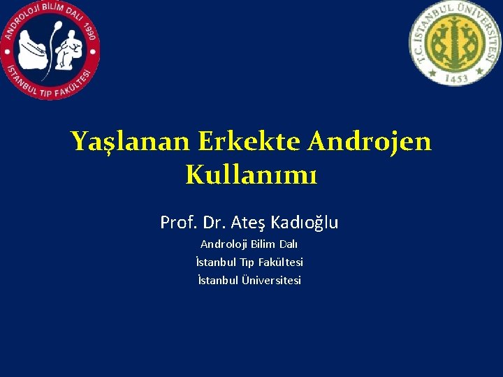 Yaşlanan Erkekte Androjen Kullanımı Prof. Dr. Ateş Kadıoğlu Androloji Bilim Dalı İstanbul Tıp Fakültesi