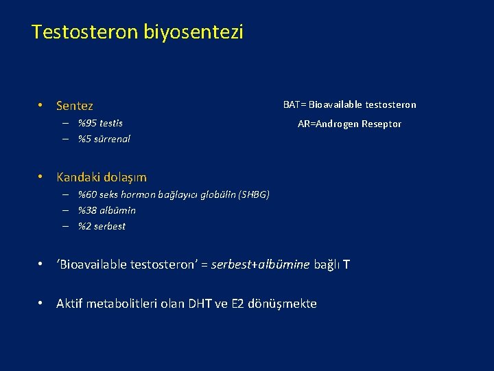 Testosteron biyosentezi • Sentez – %95 testis – %5 sürrenal BAT= Bioavailable testosteron AR=Androgen