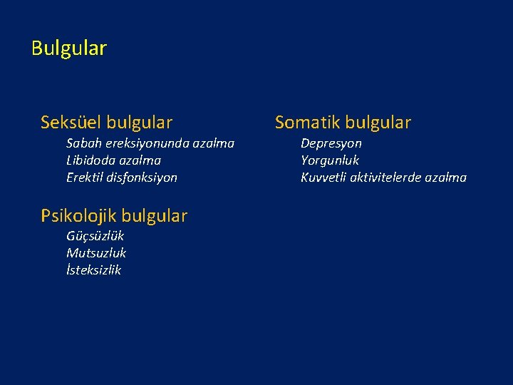 Bulgular Seksüel bulgular Sabah ereksiyonunda azalma Libidoda azalma Erektil disfonksiyon Psikolojik bulgular Güçsüzlük Mutsuzluk