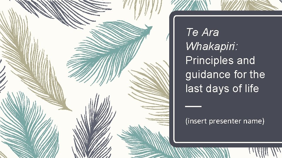 Te Ara Whakapiri: Principles and guidance for the last days of life (insert presenter