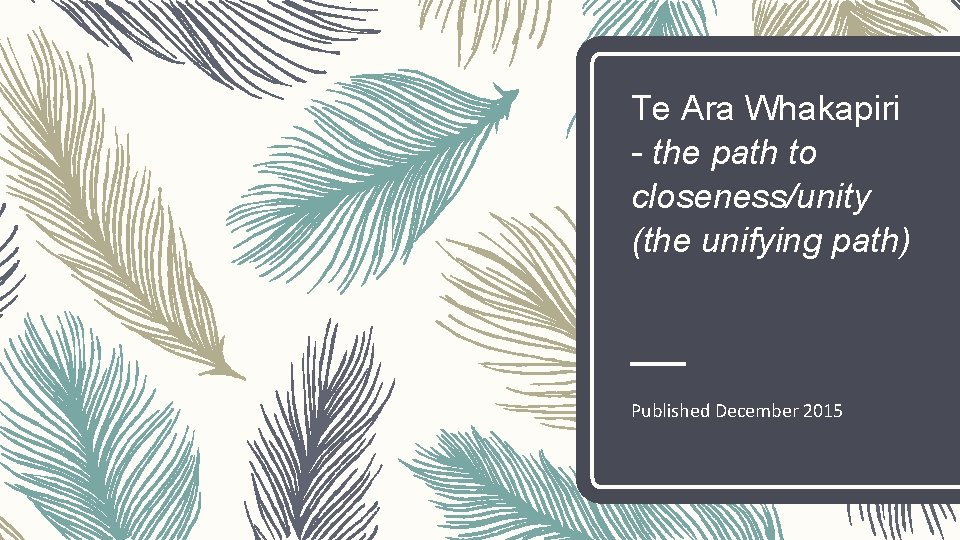 Te Ara Whakapiri - the path to closeness/unity (the unifying path) Published December 2015