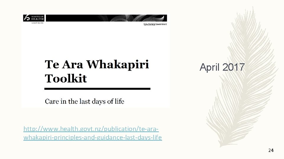 April 2017 http: //www. health. govt. nz/publication/te-arawhakapiri-principles-and-guidance-last-days-life 24 