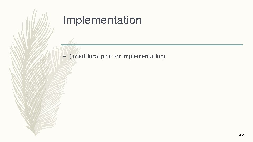 Implementation – (insert local plan for implementation) 26 