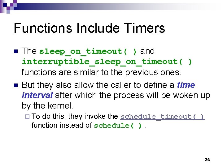 Functions Include Timers n n The sleep_on_timeout( ) and interruptible_sleep_on_timeout( ) functions are similar