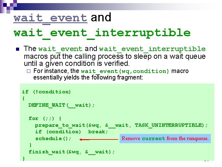 wait_event and wait_event_interruptible n The wait_event and wait_event_interruptible macros put the calling process to