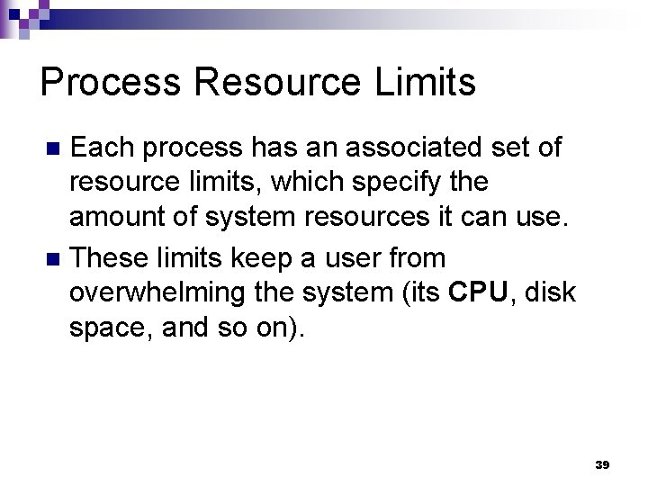 Process Resource Limits Each process has an associated set of resource limits, which specify