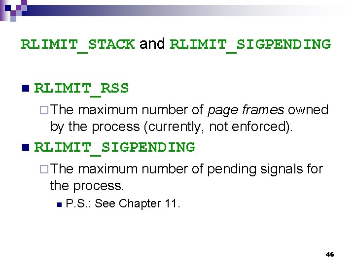 RLIMIT_STACK and RLIMIT_SIGPENDING n RLIMIT_RSS ¨ The maximum number of page frames owned by