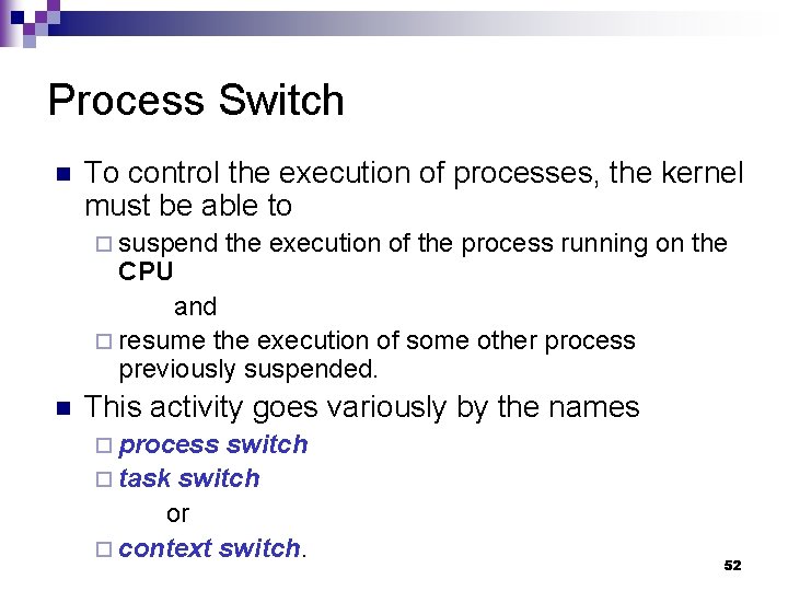 Process Switch n To control the execution of processes, the kernel must be able