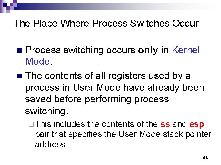 The Place Where Process Switches Occur Process switching occurs only in Kernel Mode. n