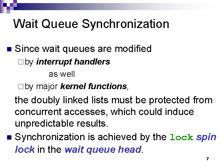 Wait Queue Synchronization n Since wait queues are modified ¨ by interrupt handlers as