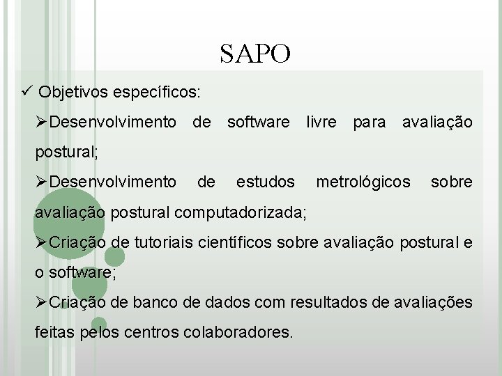 SAPO ü Objetivos específicos: ØDesenvolvimento de software livre para avaliação postural; ØDesenvolvimento de estudos