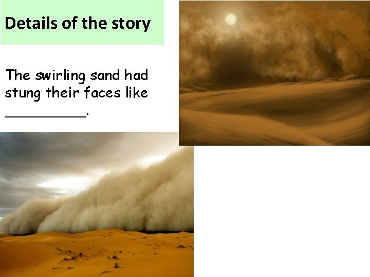 Details of the story The swirling sand had stung their faces like _____. 