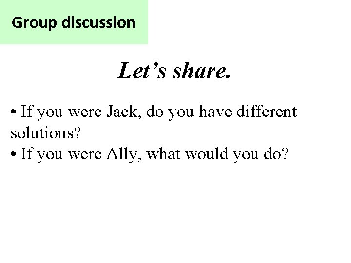 Group discussion Let’s share. • If you were Jack, do you have different solutions?