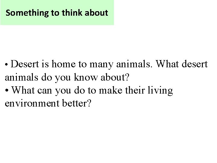 Something to think about • Desert is home to many animals. What desert animals