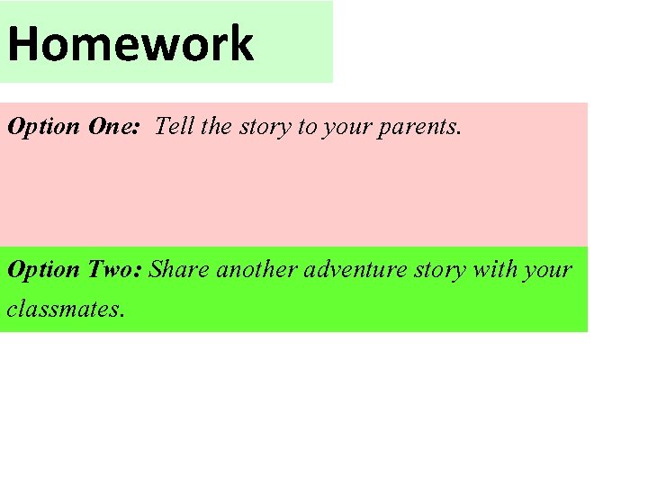 Homework Option One: Tell the story to your parents. Option Two: Share another adventure