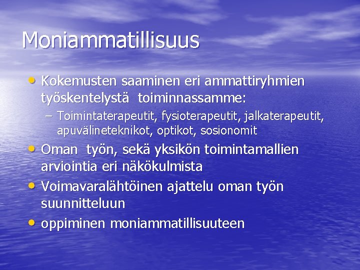 Moniammatillisuus • Kokemusten saaminen eri ammattiryhmien työskentelystä toiminnassamme: – Toimintaterapeutit, fysioterapeutit, jalkaterapeutit, apuvälineteknikot, optikot,