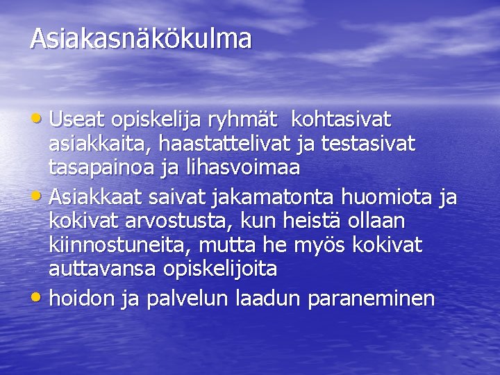 Asiakasnäkökulma • Useat opiskelija ryhmät kohtasivat asiakkaita, haastattelivat ja testasivat tasapainoa ja lihasvoimaa •