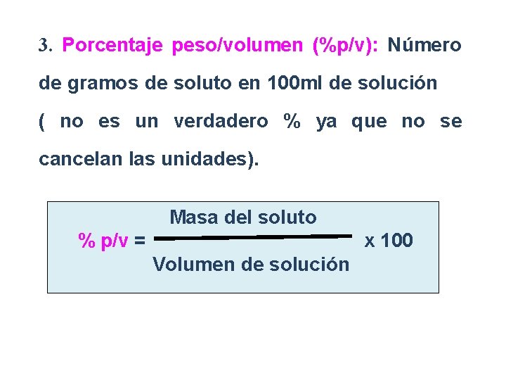 3. Porcentaje peso/volumen (%p/v): Número de gramos de soluto en 100 ml de solución