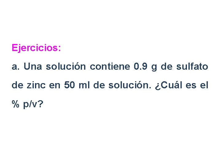 Ejercicios: a. Una solución contiene 0. 9 g de sulfato de zinc en 50