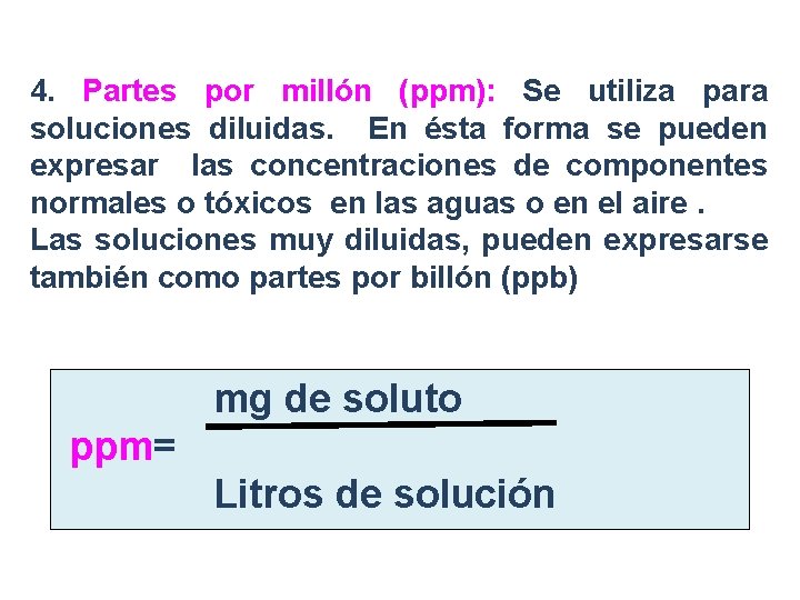 4. Partes por millón (ppm): Se utiliza para soluciones diluidas. En ésta forma se