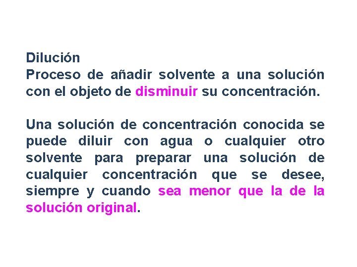 Dilución Proceso de añadir solvente a una solución con el objeto de disminuir su