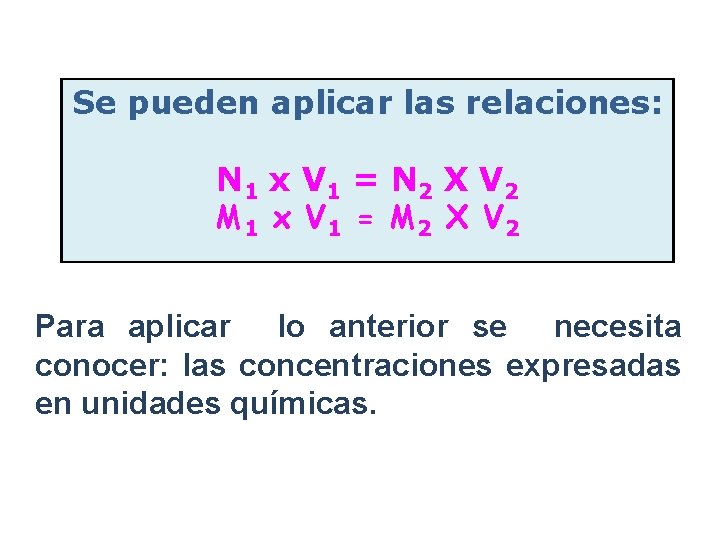 Se pueden aplicar las relaciones: N 1 x V 1 = N 2 X
