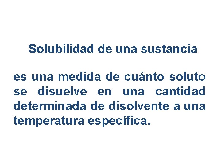 Solubilidad de una sustancia es una medida de cuánto soluto se disuelve en una