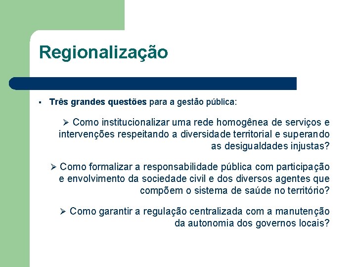 Regionalização § Três grandes questões para a gestão pública: Ø Como institucionalizar uma rede