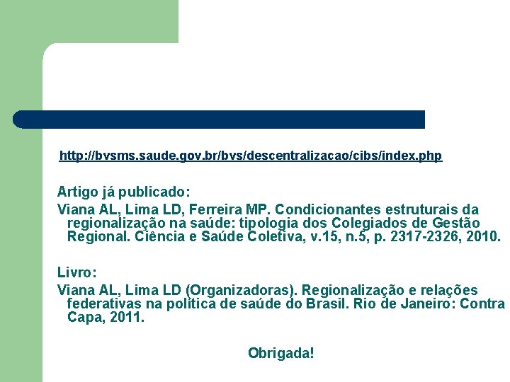 http: //bvsms. saude. gov. br/bvs/descentralizacao/cibs/index. php Artigo já publicado: Viana AL, Lima LD, Ferreira