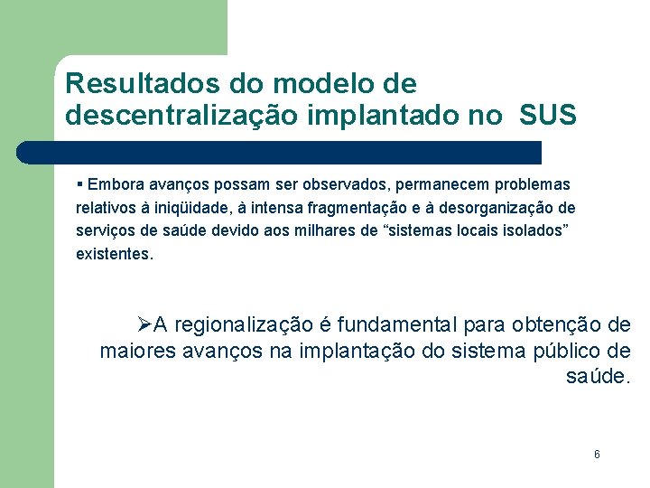 Resultados do modelo de descentralização implantado no SUS § Embora avanços possam ser observados,