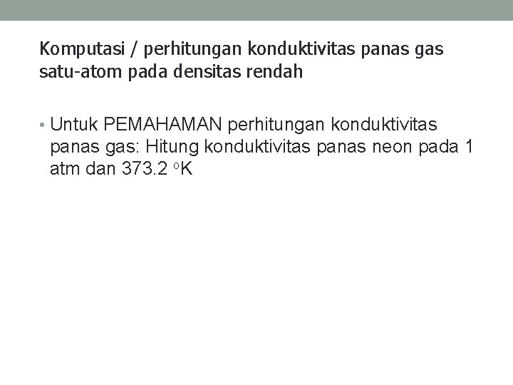 Komputasi / perhitungan konduktivitas panas gas satu-atom pada densitas rendah • Untuk PEMAHAMAN perhitungan